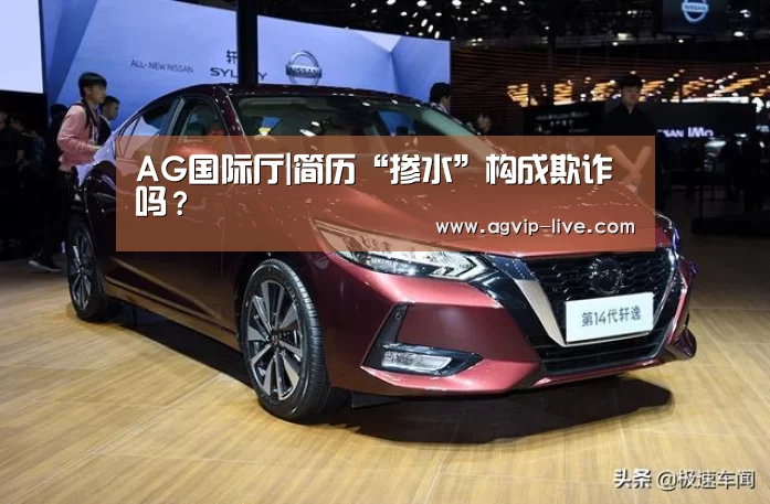 AG国际厅|简历“掺水”构成欺诈吗?(图1) AG国际厅